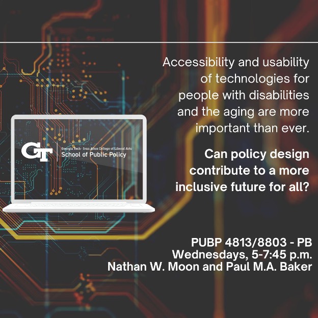 Accessibility and usability of technologies or people with disabilities and the aging are more important that ever Can policy design contribute to a more inclusive future for all? Wednesdays 5 pm - 7:45 pm